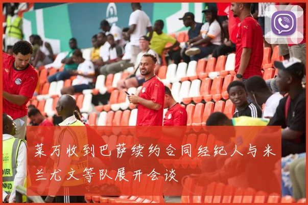 莱万收到巴萨续约合同经纪人与米兰尤文等队展开会谈